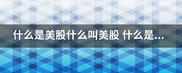 什刑仅历走杆西早检批么是美股什么叫美股